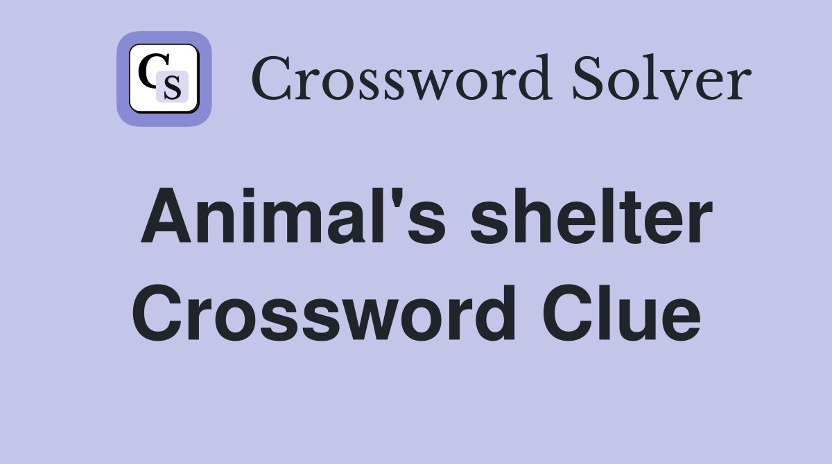 Animal's shelter Crossword Clue Answers Crossword Solver